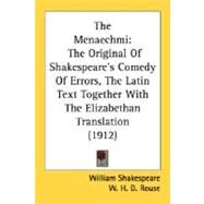 Menaechmi : The Original of Shakespeare's Comedy of Errors, the Latin Text Together with the Elizabethan Translation (1912) by Shakespeare, William; Rouse, W. H. D., 9780548738511
