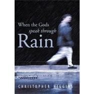 When the Gods Speak Through Rain by Higgins, Christopher, 9781426938511