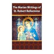 The Marian Writings of St. Robert Bellarmine by Bellarmino, Roberto Francesco Romolo, Saint; Valla, Casimir, 9781470018511