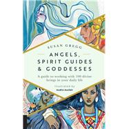 Angels, Spirit Guides & Goddesses A Guide to Working with 100 Divine Beings in Your Daily Life by Gregg, Susan; Auclair, Audra, 9781592338511