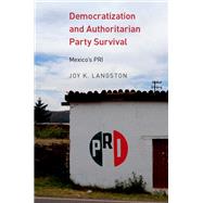 Democratization and Authoritarian Party Survival Mexico's PRI by Langston, Joy K., 9780190628512