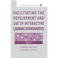 Facilitating the Development and Use of Interactive Learning Environments by Bloom, Charles P.; Loftin, R. Bowen, 9780805818512