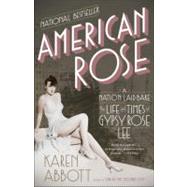 American Rose A Nation Laid Bare: The Life and Times of Gypsy Rose Lee by Abbott, Karen, 9780812978513