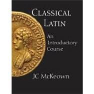 Classical Latin : An Introductory Course by McKeown, JC, 9780872208513