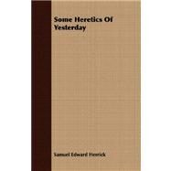 Some Heretics of Yesterday by Herrick, Samuel Edward, 9781409708513