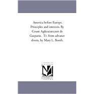 America Before Europe Principles and Interests by Count Agtnor de Gasparin Tr from Advance Sheets, by Mary L Booth by De Gasparin, Agenor; Booth, Mary L., 9781425548513