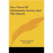 New Views of Christianity, Society and the Church by Brownson, Orestes Augustus, 9781430498513