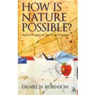 How is Nature Possible? Kant's Project in the First Critique by Robinson, Daniel N., 9781441148513