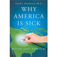 Why America Is Sick: But You Don't Have to Be: Includes eLive Digital Download by Henderson, David J., Ph.d., 9781617398513