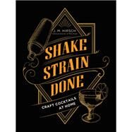 Shake Strain Done Craft Cocktails at Home by Hirsch, J. M., 9780316428514