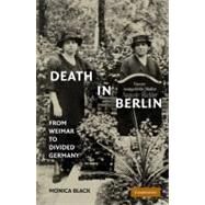 Death in Berlin: From Weimar to Divided Germany by Monica Black, 9780521118514