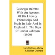 Giuseppe Baretti : With an Account of His Literary Friendships and Feuds in Italy and in England in the Days of Doctor Johnson (1909) by Collison-morley, Lacy; Crawford, F. Marion, 9780548878514