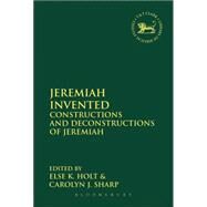 Jeremiah Invented Constructions and Deconstructions of Jeremiah by Holt, Else K.; Sharp, Carolyn J., 9780567448514