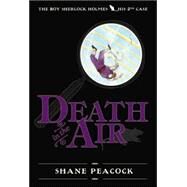 Death in the Air The Boy Sherlock Holmes, His Second Case by PEACOCK, SHANE, 9780887768514
