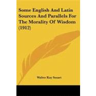 Some English and Latin Sources and Parallels for the Morality of Wisdom by Smart, Walter Kay, 9781437038514