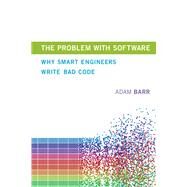 The Problem with Software Why Smart Engineers Write Bad Code by Barr, Adam, 9780262038515