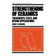 Strengthening of Ceramics: Treatments: Tests, and Design Applications by Kirchner,Henry Paul, 9780824768515