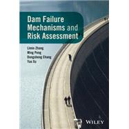 Dam Failure Mechanisms and Risk Assessment by Zhang, Limin; Peng, Ming; Chang, Dongsheng; Xu, Yao, 9781118558515