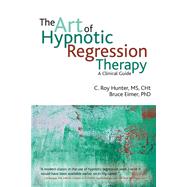 The Art of Hypnotic Regression Therapy: A Clinical Guide by Hunter, Roy, 9781845908515