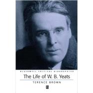 The Life of W. B. Yeats A Critical Biography by Brown, Terence, 9780631228516