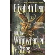 All the Windwracked Stars by Bear, Elizabeth, 9780765358516