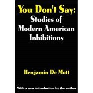 You Don't Say: Modern American Inhibitions by DeMott,Benjamin, 9780765808516