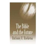 The Bible and the Future by Hoekema, Anthony A., 9780802808516