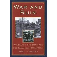 War and Ruin William T. Sherman and the Savannah Campaign by Bailey, Anne J., 9780842028516
