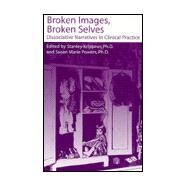 Broken Images Broken Selves: Dissociative Narratives In Clinical Practice by Krippner,Stanley, 9780876308516