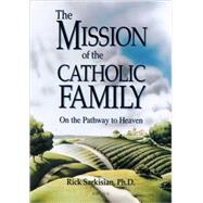 Mission of the Catholic Family On the Pathway to Heaven by Sarkisian, Rick, 9780898708516