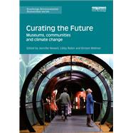 Curating the Future: Museums, Communities and Climate Change by Newell 'NFA'; Jennifer, 9781138658516