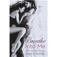 Breathe Into Me by Fawkes, Sara, 9781250048516