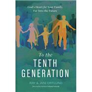 To the Tenth Generation Gods Heart for Your Family, Far into the Future by Ortlund, Ray; Ortlund, Jani, 9781430088516