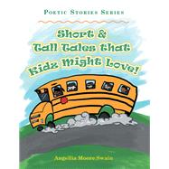 Short & Tall Tales That Kidz Might Love! by Swain, Angellia Moore, 9781490798516