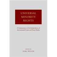 Universal Minority Rights A Commentary on the Jurisprudence of International Courts and Treaty Bodies by Weller, Marc, 9780199208517