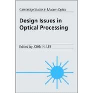 Design Issues in Optical Processing by Edited by John N. Lee, 9780521018517