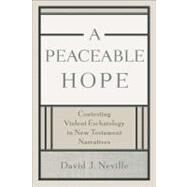 A Peaceable Hope: Contesting Violent Eschatology in New Testament Narratives by Neville, David J., 9780801048517