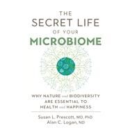 The Secret Life of Your Microbiome by Prescott, Susan L., M.D., Ph.D.; Logan, Alan C., 9780865718517