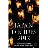 Japan Decides 2012 The Japanese General Election by Pekkanen, Robert; Reed, Steven; Scheiner, Ethan, 9781137348517