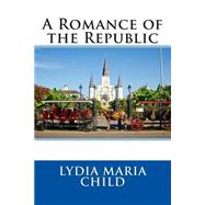 A Romance of the Republic by Child, Lydia Maria Francis, 9781508698517