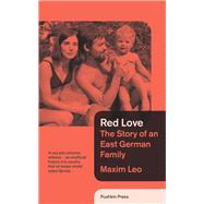 Red Love The Story of an East German Family by Maxim, Leo; Whiteside, Shaun, 9781908968517