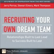Recruiting Your Own Dream Team: Relationships Built to Last Lead to Success Built to Last by Porras, Jerry; Emery, Stewart; Thompson, Mark, 9780137058518