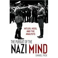 The Pursuit of the Nazi Mind Hitler, Hess, and the Analysts by Pick, Daniel, 9780199678518