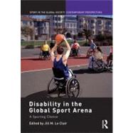 Disability in the Global Sport Arena: A Sporting Chance by Le Clair; Jill M., 9780415488518