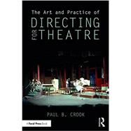 The Art and Practice of Directing for Theatre by Crook; Paul B., 9781138948518