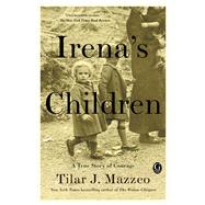 Irena's Children A True Story of Courage by Mazzeo, Tilar J., 9781476778518
