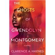 The Ghosts of Gwendolyn Montgomery A Novel by Haynes, Clarence A., 9781538768518