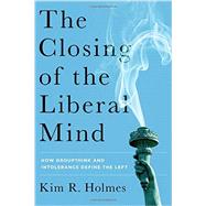 The Closing of the Liberal Mind by Holmes, Kim R., 9781594038518