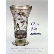 Glass of the Sultans by Stefano Carboni and David Whitehouse; With contributions by Robert H. Brill andWilliam Gudenrath, 9780300088519