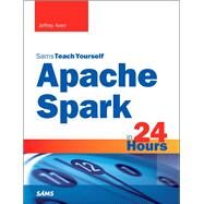 Apache Spark in 24 Hours, Sams Teach Yourself by Aven, Jeffrey, 9780672338519